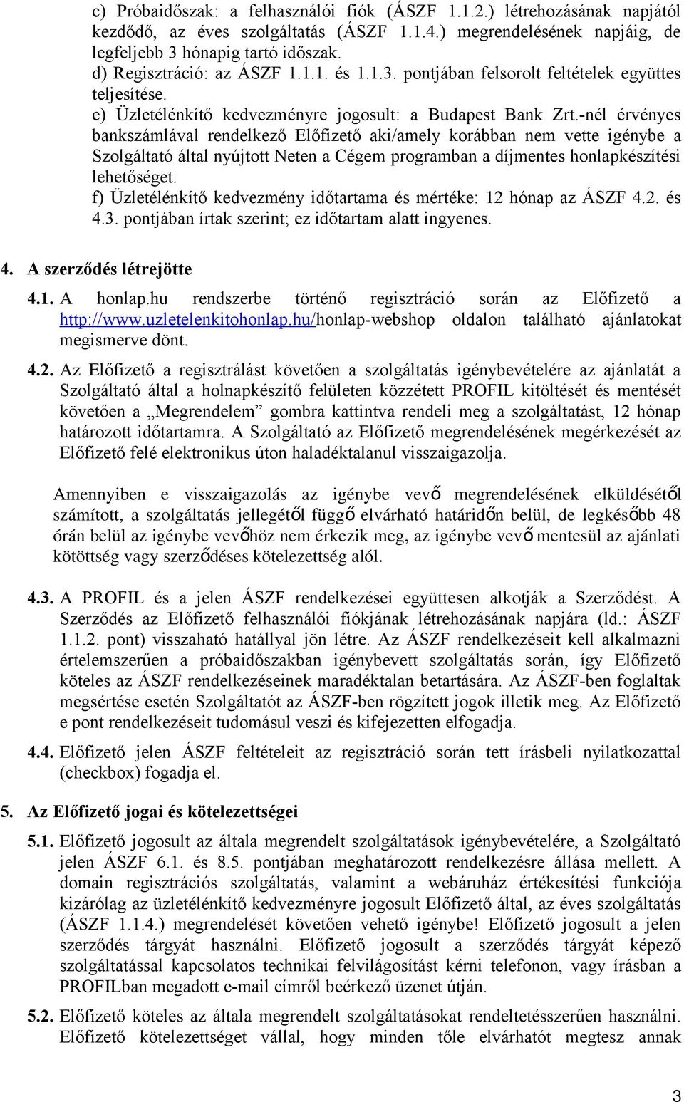 -nél érvényes bankszámlával rendelkező Előfizető aki/amely korábban nem vette igénybe a Szolgáltató által nyújtott Neten a Cégem programban a díjmentes honlapkészítési lehetőséget.