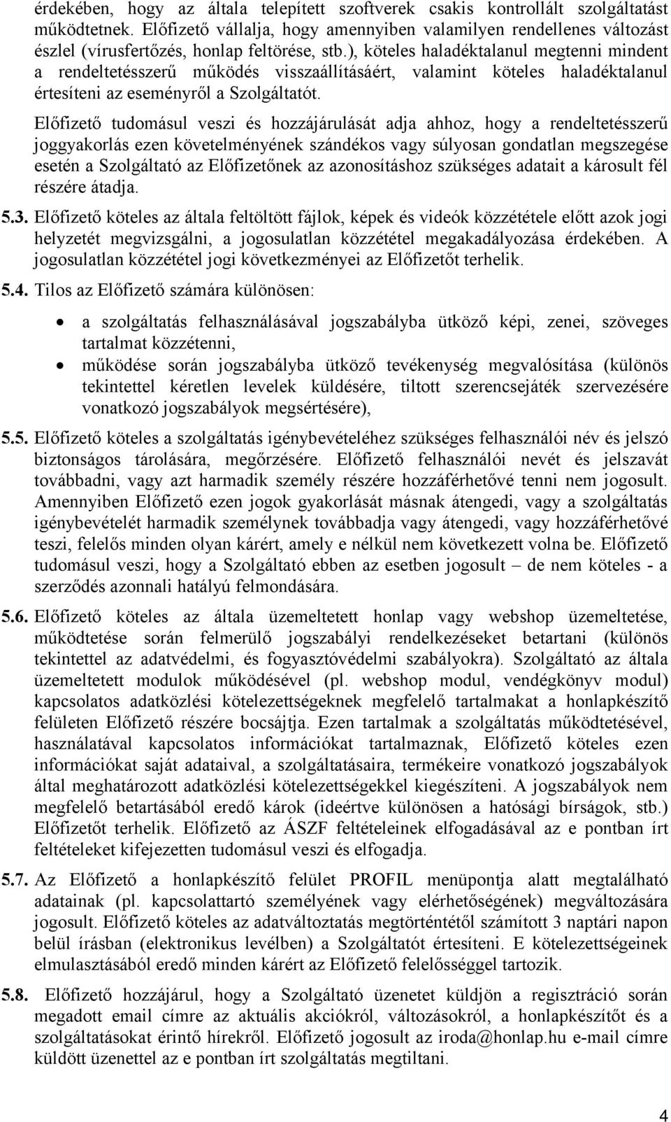 ), köteles haladéktalanul megtenni mindent a rendeltetésszerű működés visszaállításáért, valamint köteles haladéktalanul értesíteni az eseményről a Szolgáltatót.