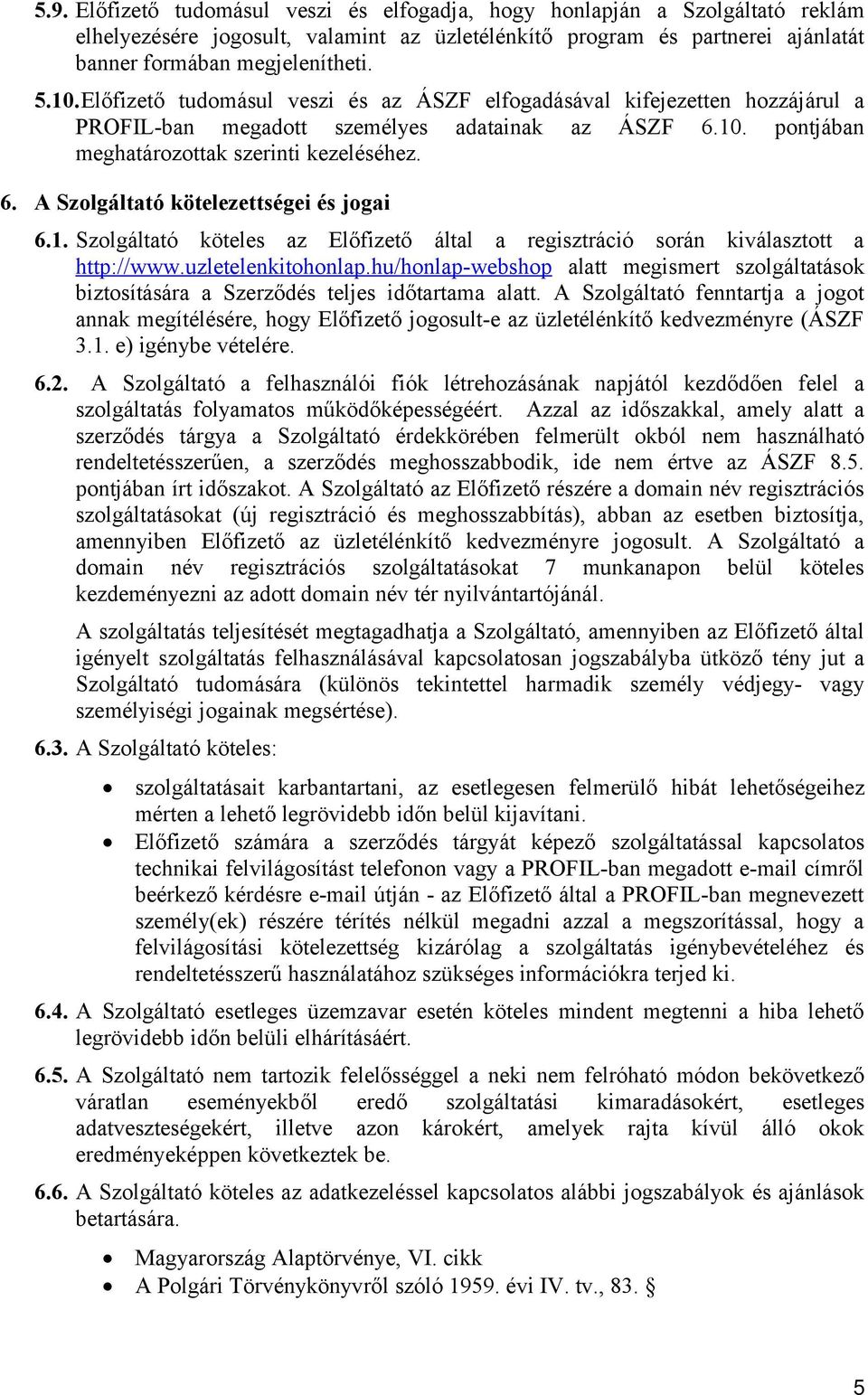 1. Szolgáltató köteles az Előfizető által a regisztráció során kiválasztott a http://www.uzletelenkitohonlap.