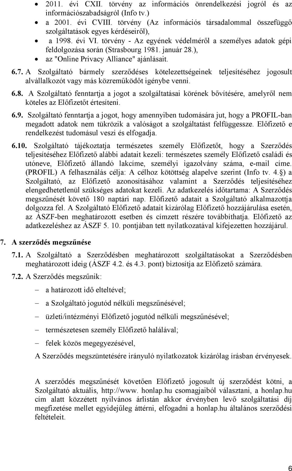 január 28.), az "Online Privacy Alliance" ajánlásait. 6.7. A Szolgáltató bármely szerződéses kötelezettségeinek teljesítéséhez jogosult alvállalkozót vagy más közreműködőt igénybe venni. 6.8. A Szolgáltató fenntartja a jogot a szolgáltatásai körének bővítésére, amelyről nem köteles az Előfizetőt értesíteni.