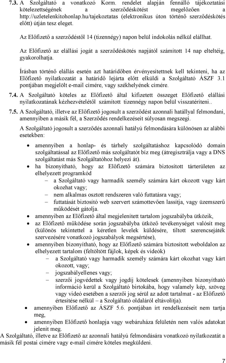 Az Előfizető az elállási jogát a szerződéskötés napjától számított 14 nap elteltéig, gyakorolhatja.