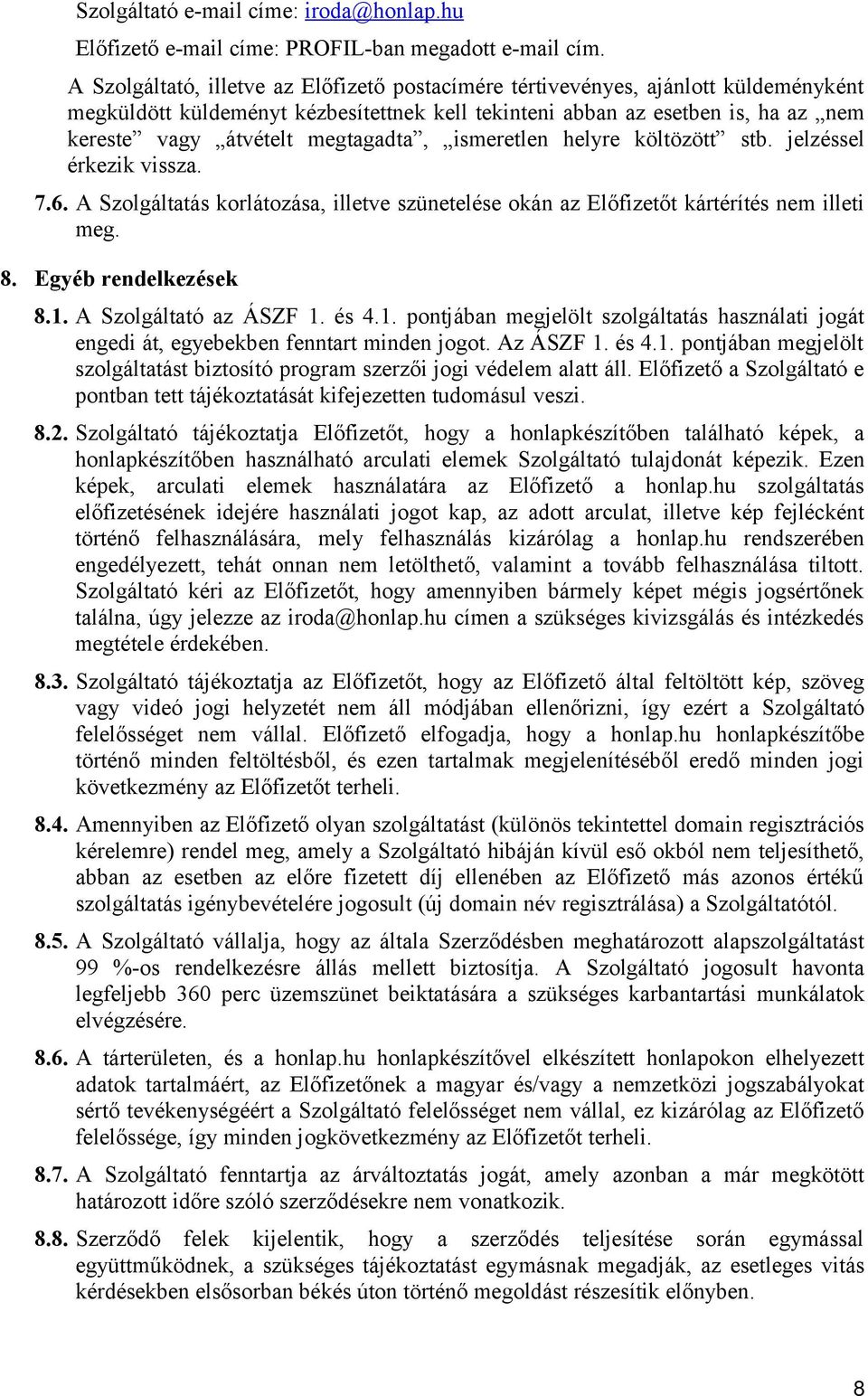 megtagadta, ismeretlen helyre költözött stb. jelzéssel érkezik vissza. 7.6. A Szolgáltatás korlátozása, illetve szünetelése okán az Előfizetőt kártérítés nem illeti meg. 8. Egyéb rendelkezések 8.1.