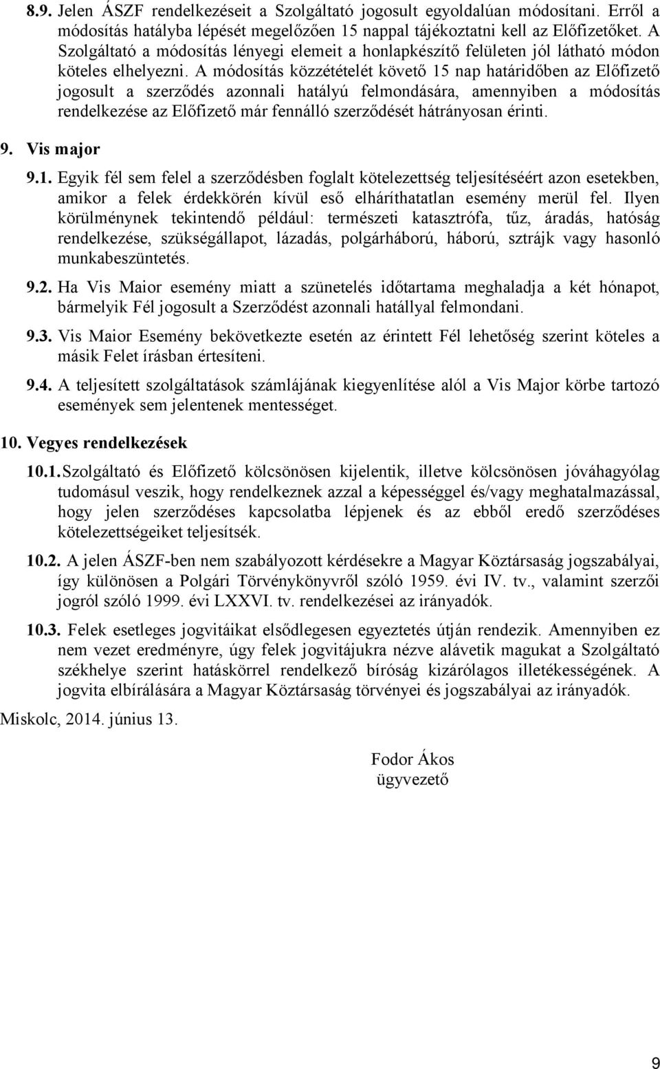 A módosítás közzétételét követő 15 nap határidőben az Előfizető jogosult a szerződés azonnali hatályú felmondására, amennyiben a módosítás rendelkezése az Előfizető már fennálló szerződését