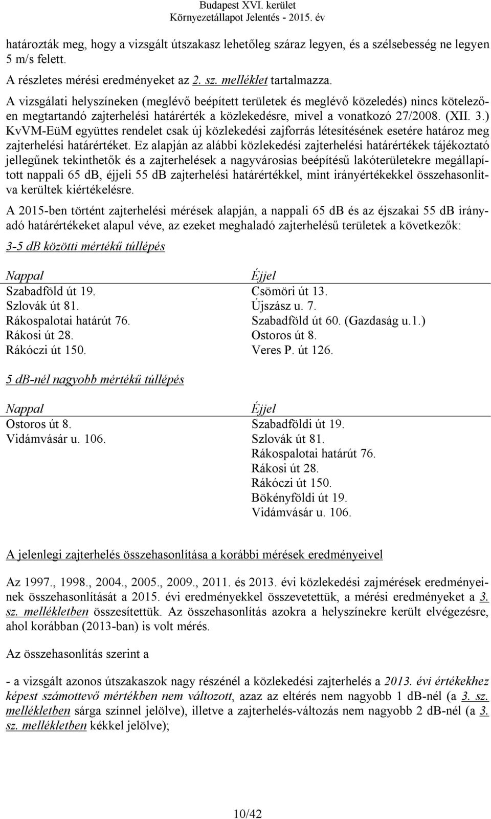 ) KvVM-EüM együttes rendelet csak új közlekedési zajforrás létesítésének esetére határoz meg zajterhelési határértéket.