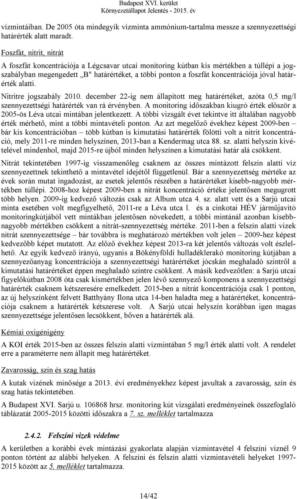 határérték alatti. Nitritre jogszabály 2010. december 22-ig nem állapított meg határértéket, azóta 0,5 mg/l szennyezettségi határérték van rá érvényben.