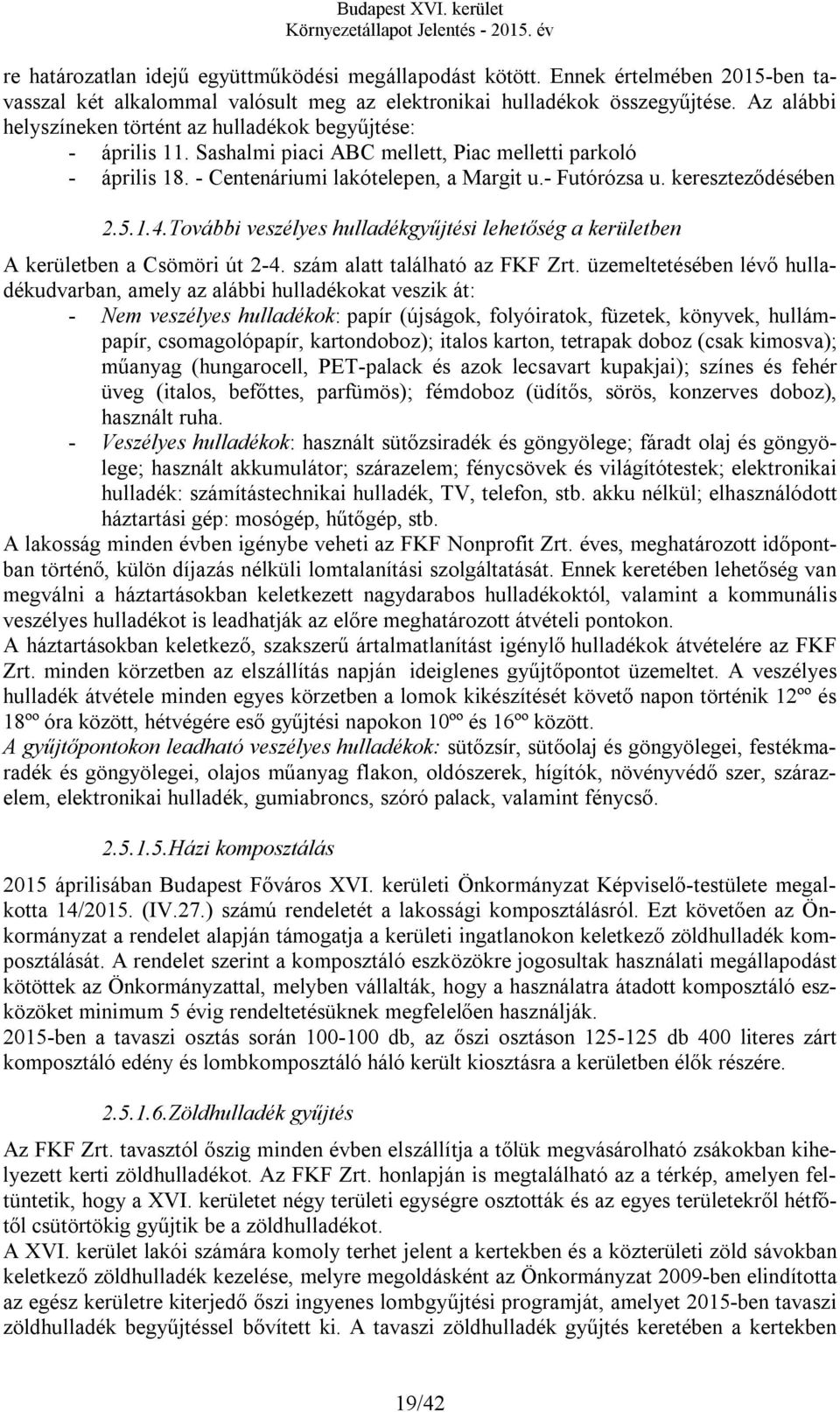 kereszteződésében 2.5.1.4. További veszélyes hulladékgyűjtési lehetőség a kerületben A kerületben a Csömöri út 2-4. szám alatt található az FKF Zrt.