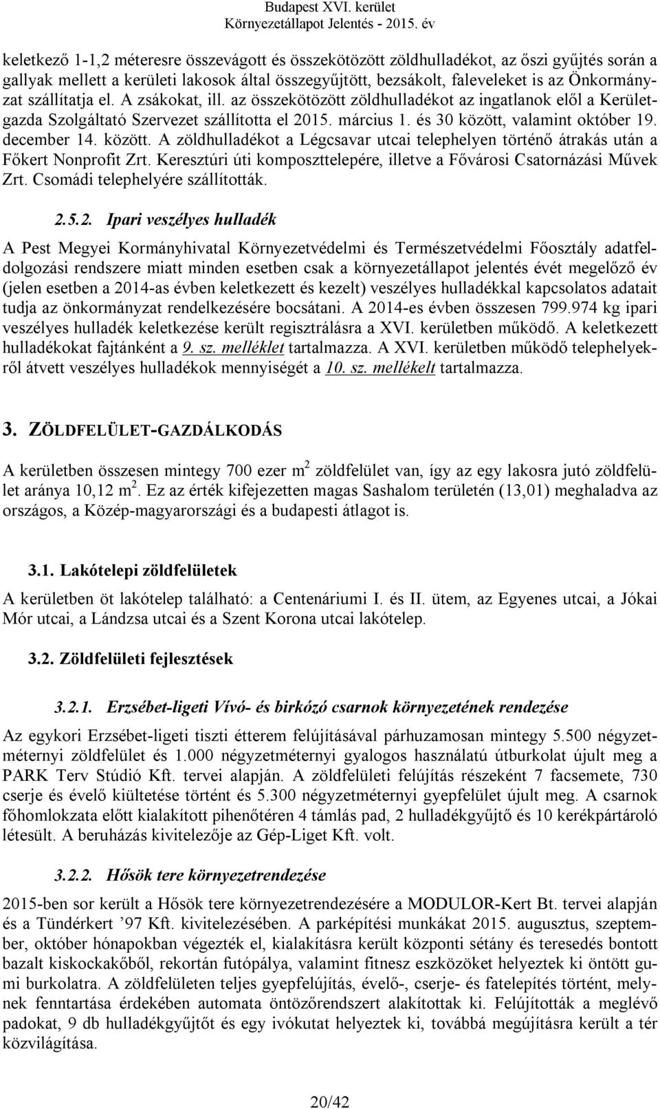 között. A zöldhulladékot a Légcsavar utcai telephelyen történő átrakás után a Főkert Nonprofit Zrt. Keresztúri úti komposzttelepére, illetve a Fővárosi Csatornázási Művek Zrt.