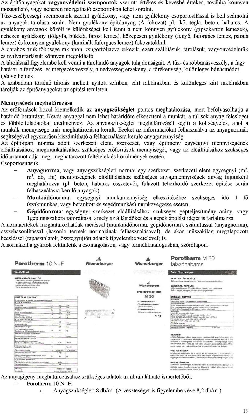 A gyúlékony anyagok között is különbséget kell tenni a nem könnyen gyúlékony (gipszkarton lemezek), nehezen gyúlékony (tölgyfa, bükkfa, farost lemez), közepesen gyúlékony (fenyő, faforgács lemez,