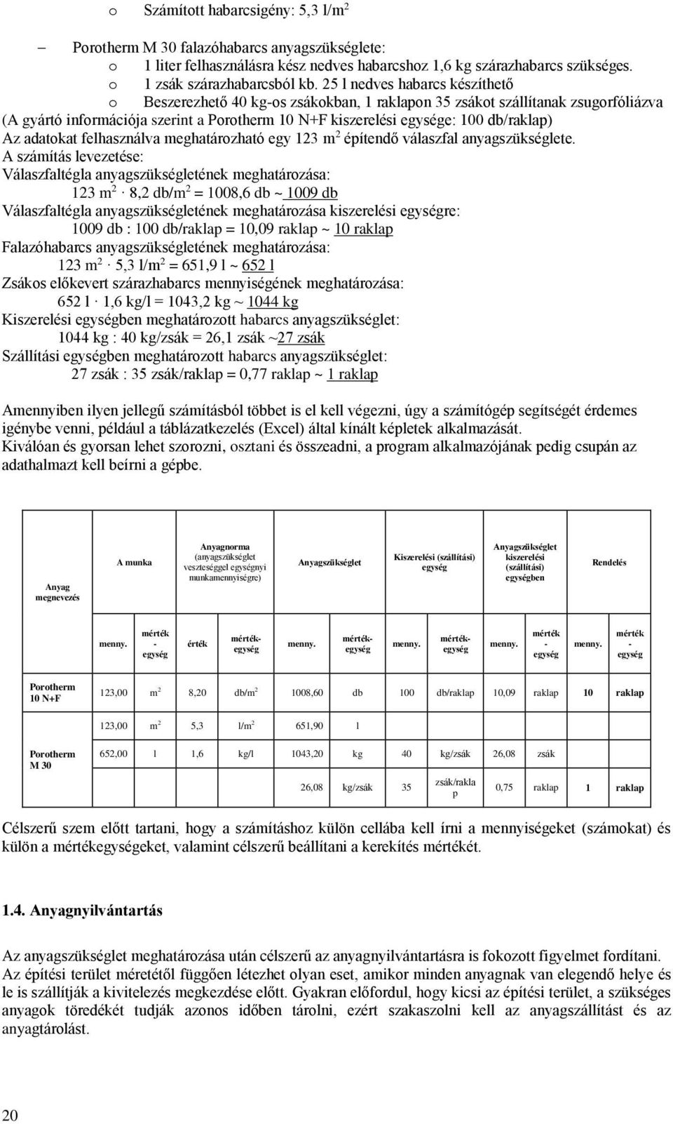 Az adatokat felhasználva meghatározható egy 123 m 2 építendő válaszfal anyagszükséglete.