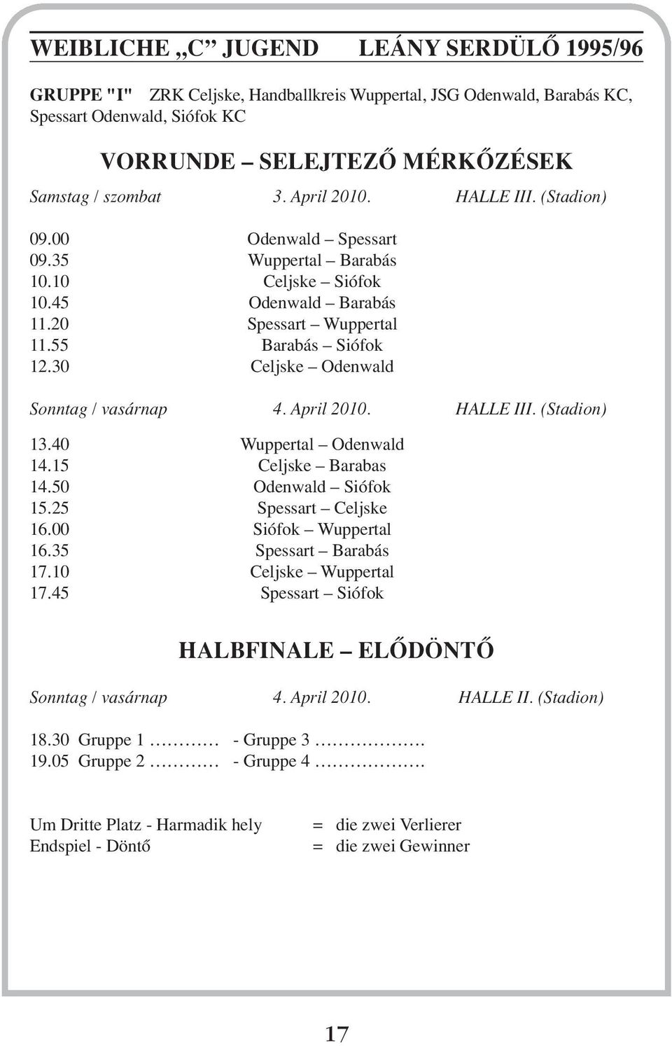 30 Celjske Odenwald Sonntag / vasárnap 4. April 2010. ALLE III. (Stadion) 13.40 Wuppertal Odenwald 14.15 Celjske Barabas 14.50 Odenwald Siófok 15.25 Spessart Celjske 16.00 Siófok Wuppertal 16.