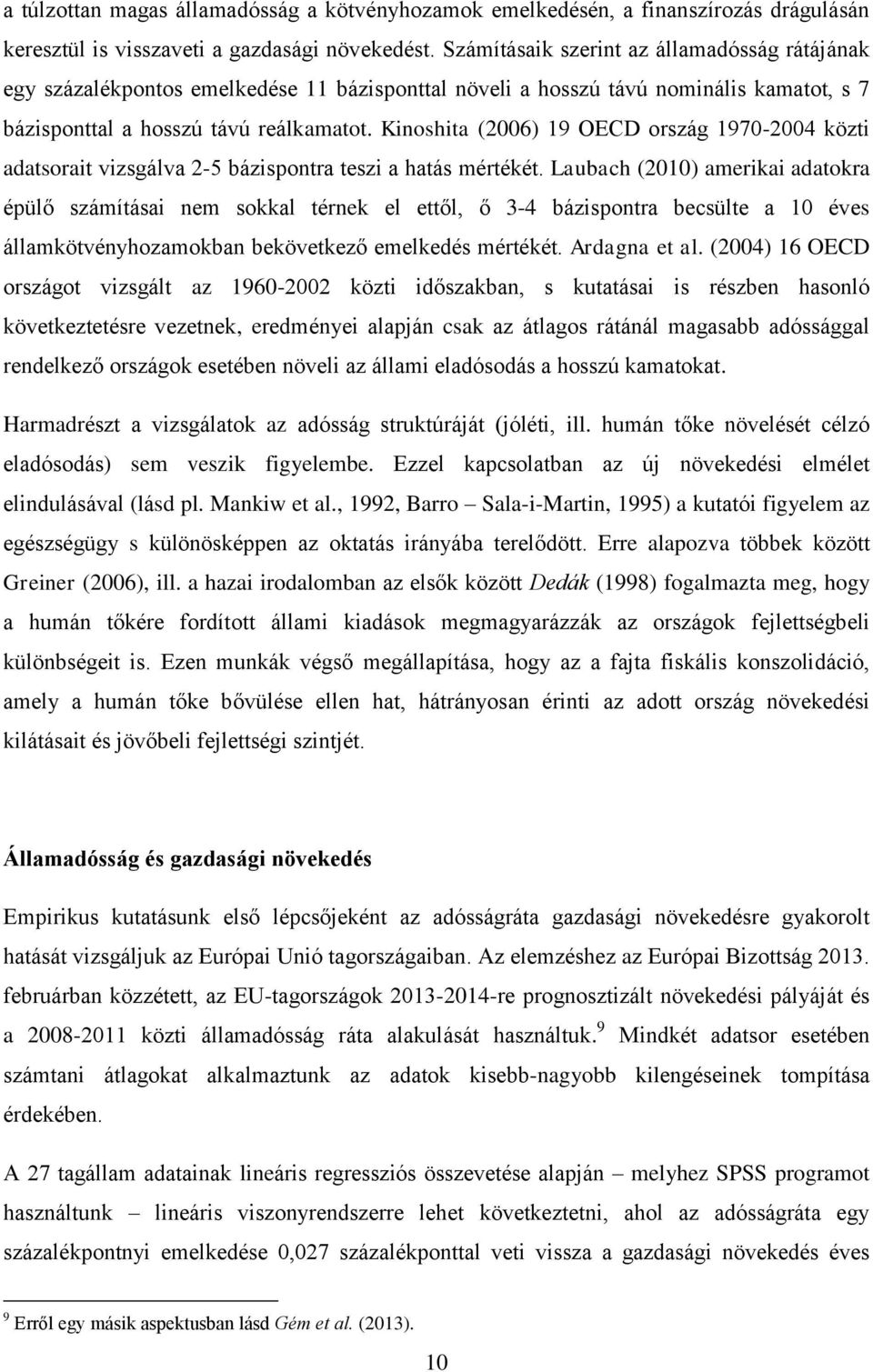 Kinoshita (2006) 19 OECD ország 1970-2004 közti adatsorait vizsgálva 2-5 bázispontra teszi a hatás mértékét.