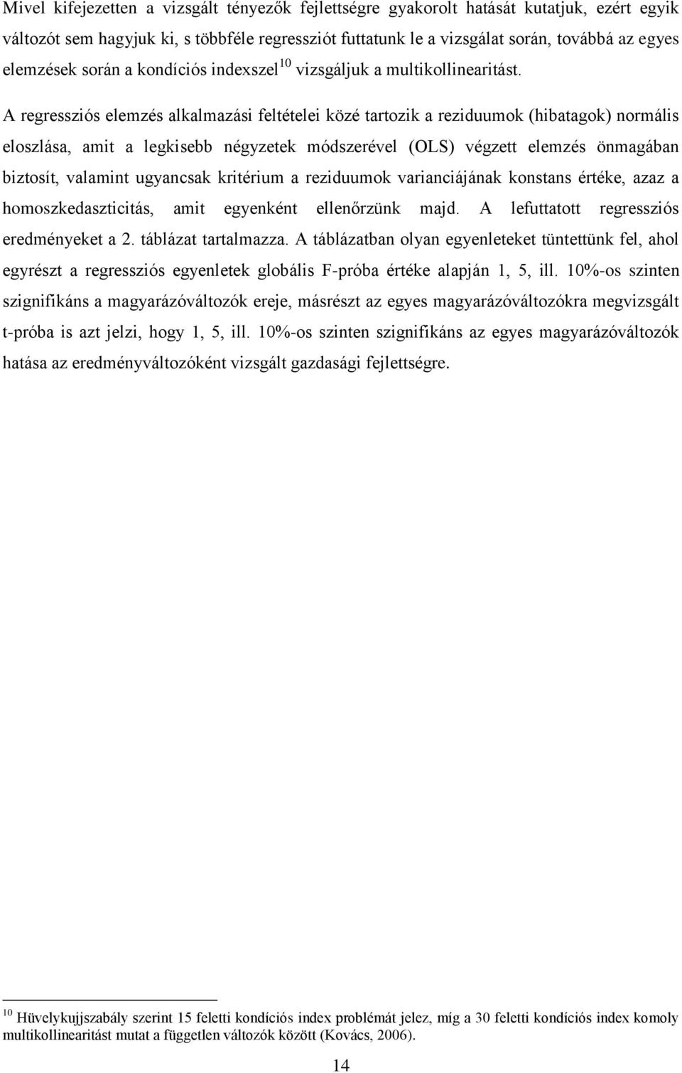 A regressziós elemzés alkalmazási feltételei közé tartozik a reziduumok (hibatagok) normális eloszlása, amit a legkisebb négyzetek módszerével (OLS) végzett elemzés önmagában biztosít, valamint