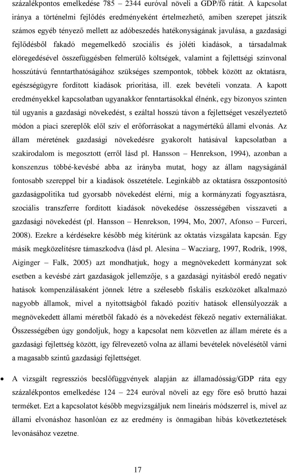 megemelkedő szociális és jóléti kiadások, a társadalmak elöregedésével összefüggésben felmerülő költségek, valamint a fejlettségi színvonal hosszútávú fenntarthatóságához szükséges szempontok, többek