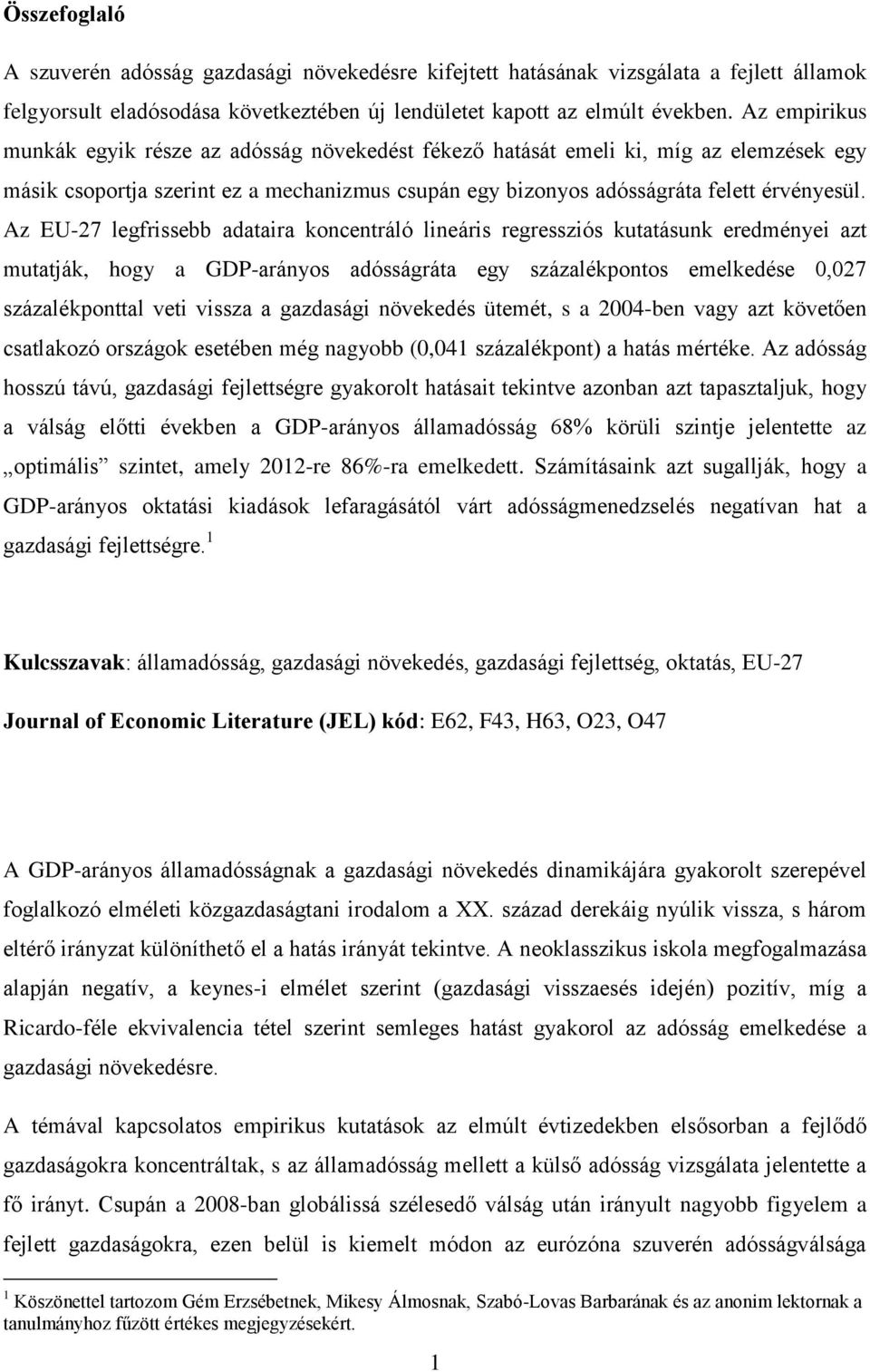 Az EU-27 legfrissebb adataira koncentráló lineáris regressziós kutatásunk eredményei azt mutatják, hogy a GDP-arányos adósságráta egy százalékpontos emelkedése 0,027 százalékponttal veti vissza a