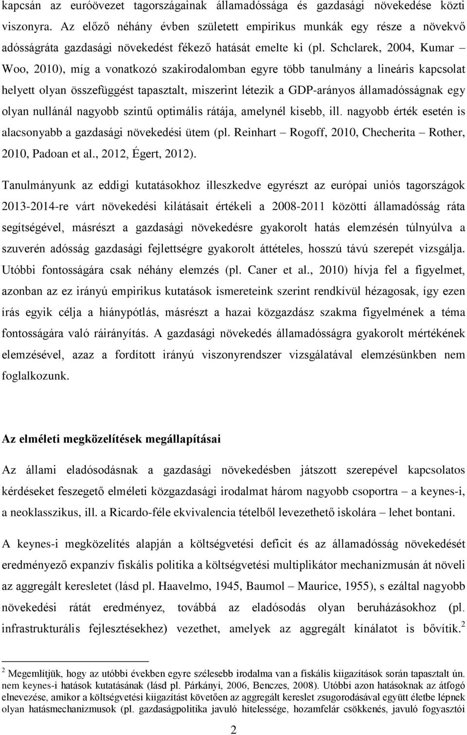 Schclarek, 2004, Kumar Woo, 2010), míg a vonatkozó szakirodalomban egyre több tanulmány a lineáris kapcsolat helyett olyan összefüggést tapasztalt, miszerint létezik a GDP-arányos államadósságnak egy