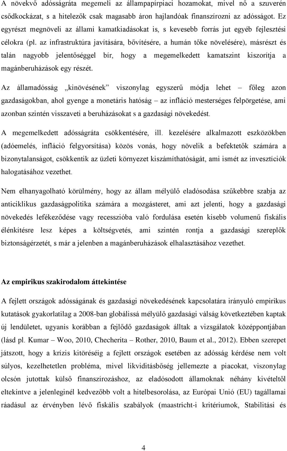 az infrastruktúra javítására, bővítésére, a humán tőke növelésére), másrészt és talán nagyobb jelentőséggel bír, hogy a megemelkedett kamatszint kiszorítja a magánberuházások egy részét.