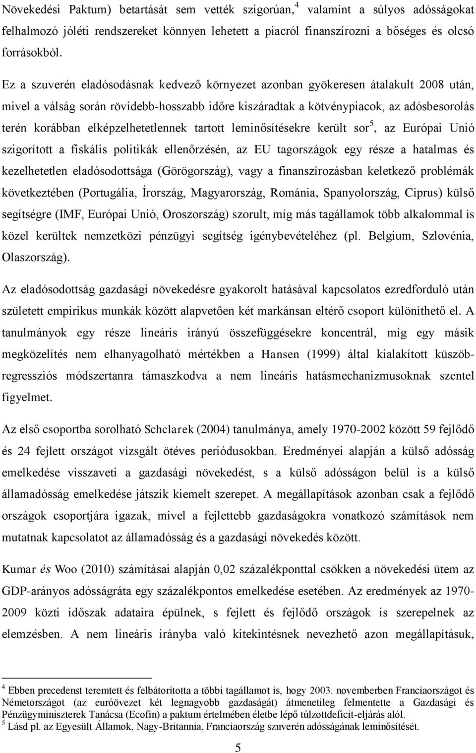 elképzelhetetlennek tartott leminősítésekre került sor 5, az Európai Unió szigorított a fiskális politikák ellenőrzésén, az EU tagországok egy része a hatalmas és kezelhetetlen eladósodottsága