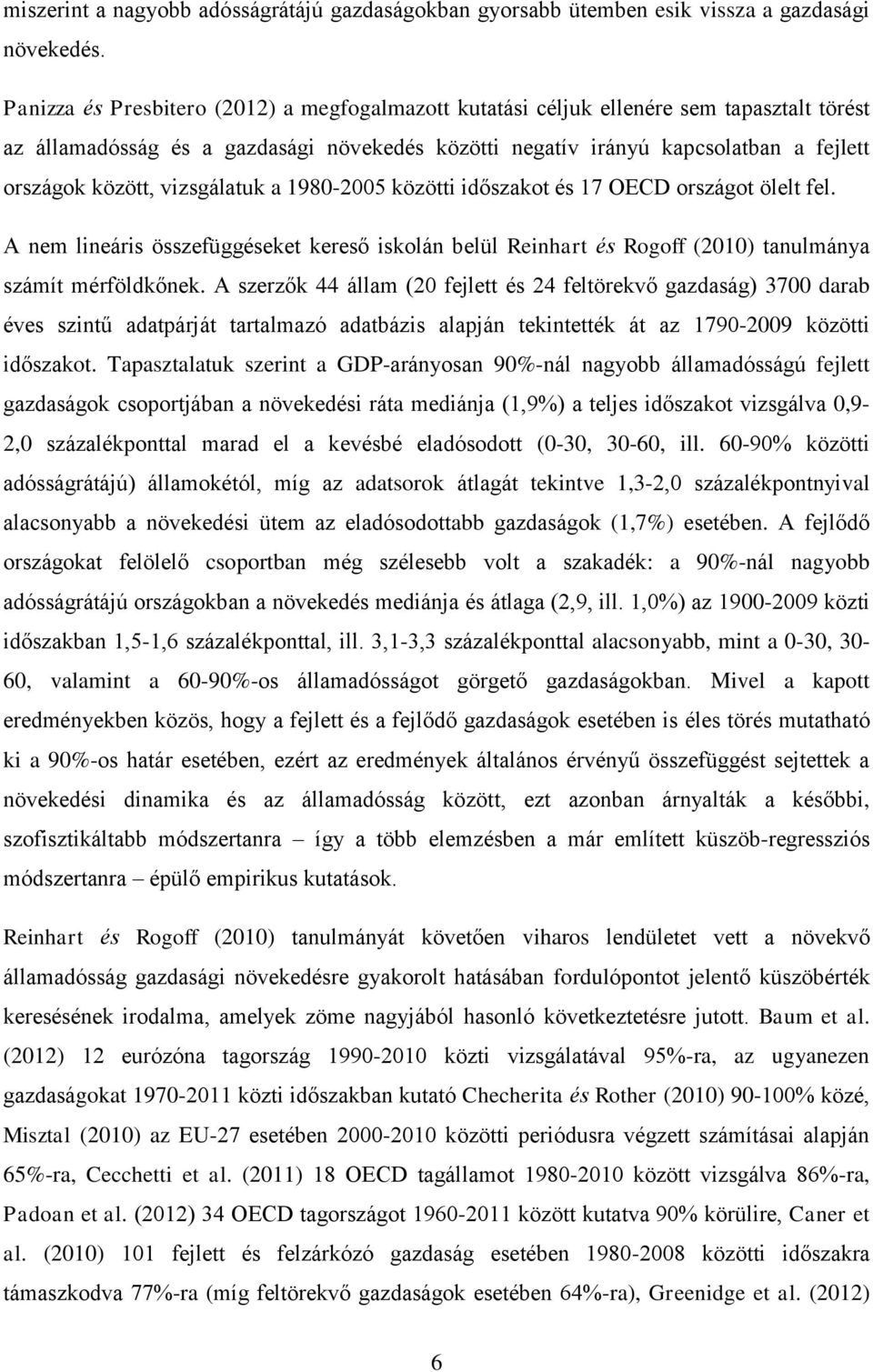 vizsgálatuk a 1980-2005 közötti időszakot és 17 OECD országot ölelt fel. A nem lineáris összefüggéseket kereső iskolán belül Reinhart és Rogoff (2010) tanulmánya számít mérföldkőnek.