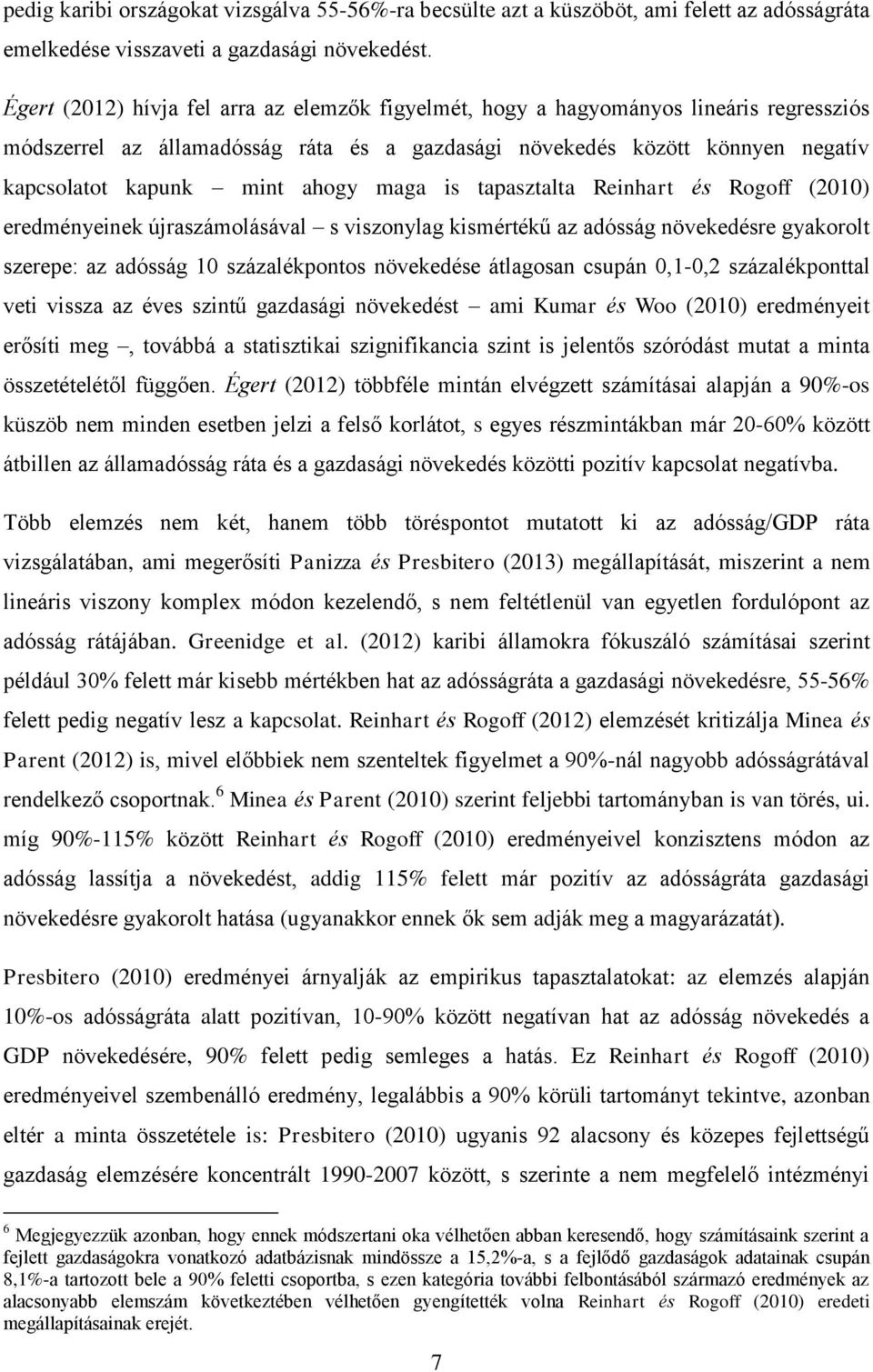 maga is tapasztalta Reinhart és Rogoff (2010) eredményeinek újraszámolásával s viszonylag kismértékű az adósság növekedésre gyakorolt szerepe: az adósság 10 százalékpontos növekedése átlagosan csupán