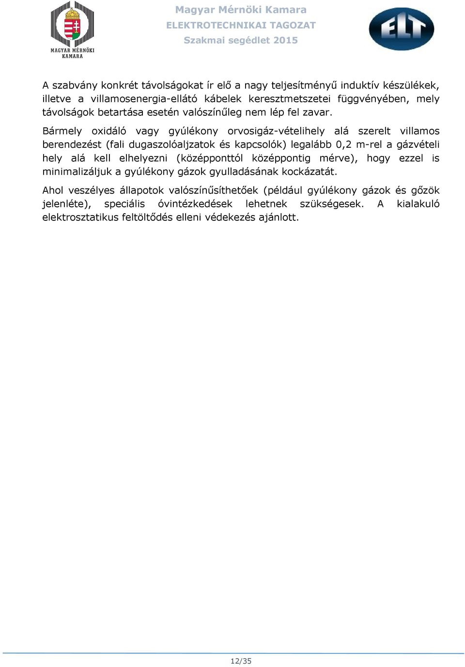 Bármely oxidáló vagy gyúlékony orvosigáz-vételihely alá szerelt villamos berendezést (fali dugaszolóaljzatok és kapcsolók) legalább 0,2 m-rel a gázvételi hely alá kell elhelyezni