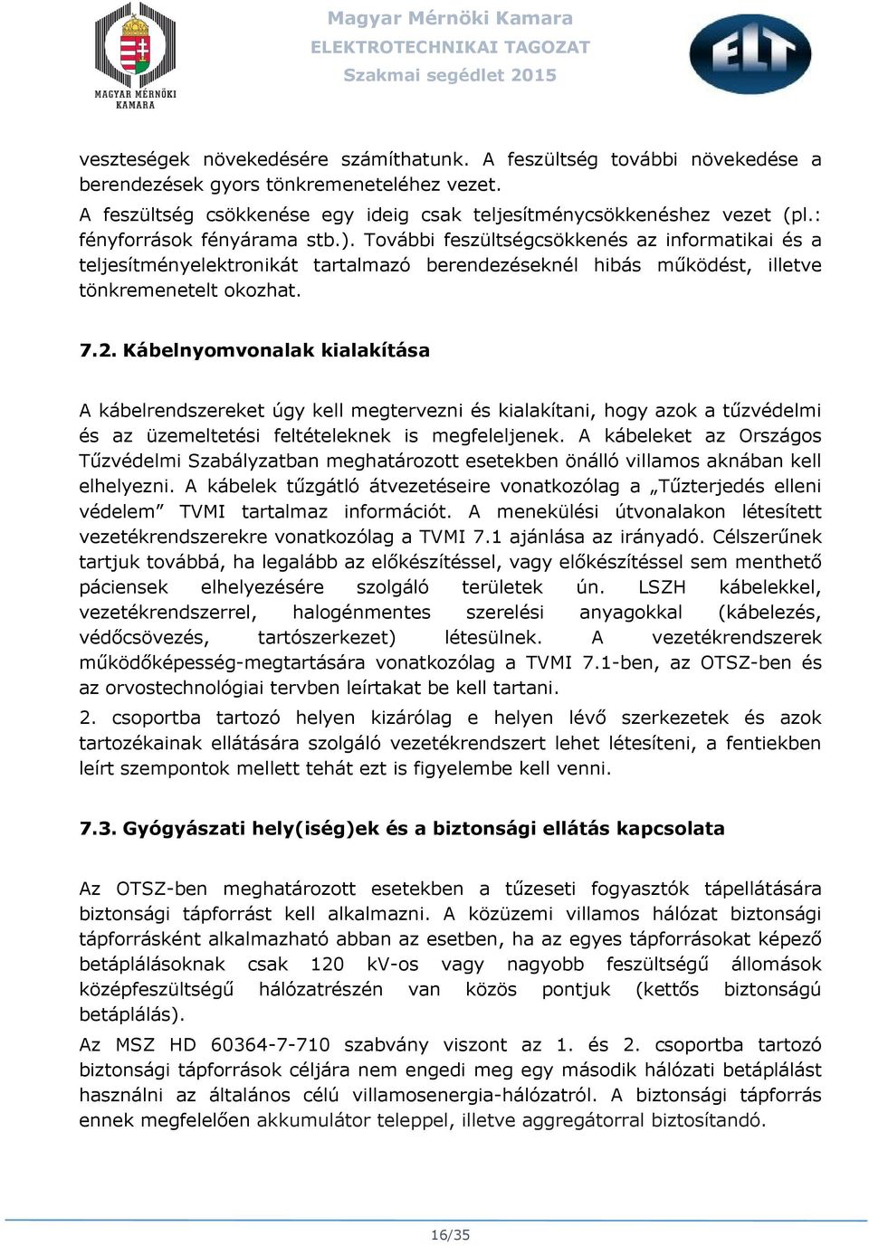 Kábelnyomvonalak kialakítása A kábelrendszereket úgy kell megtervezni és kialakítani, hogy azok a tűzvédelmi és az üzemeltetési feltételeknek is megfeleljenek.