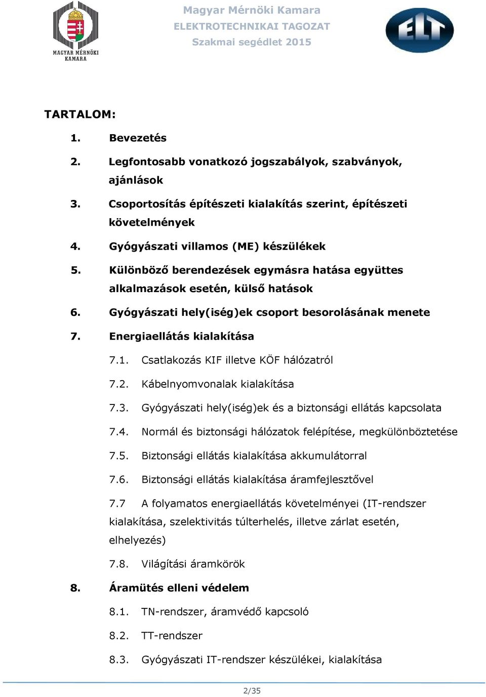 Csatlakozás KIF illetve KÖF hálózatról 7.2. Kábelnyomvonalak kialakítása 7.3. Gyógyászati hely(iség)ek és a biztonsági ellátás kapcsolata 7.4.