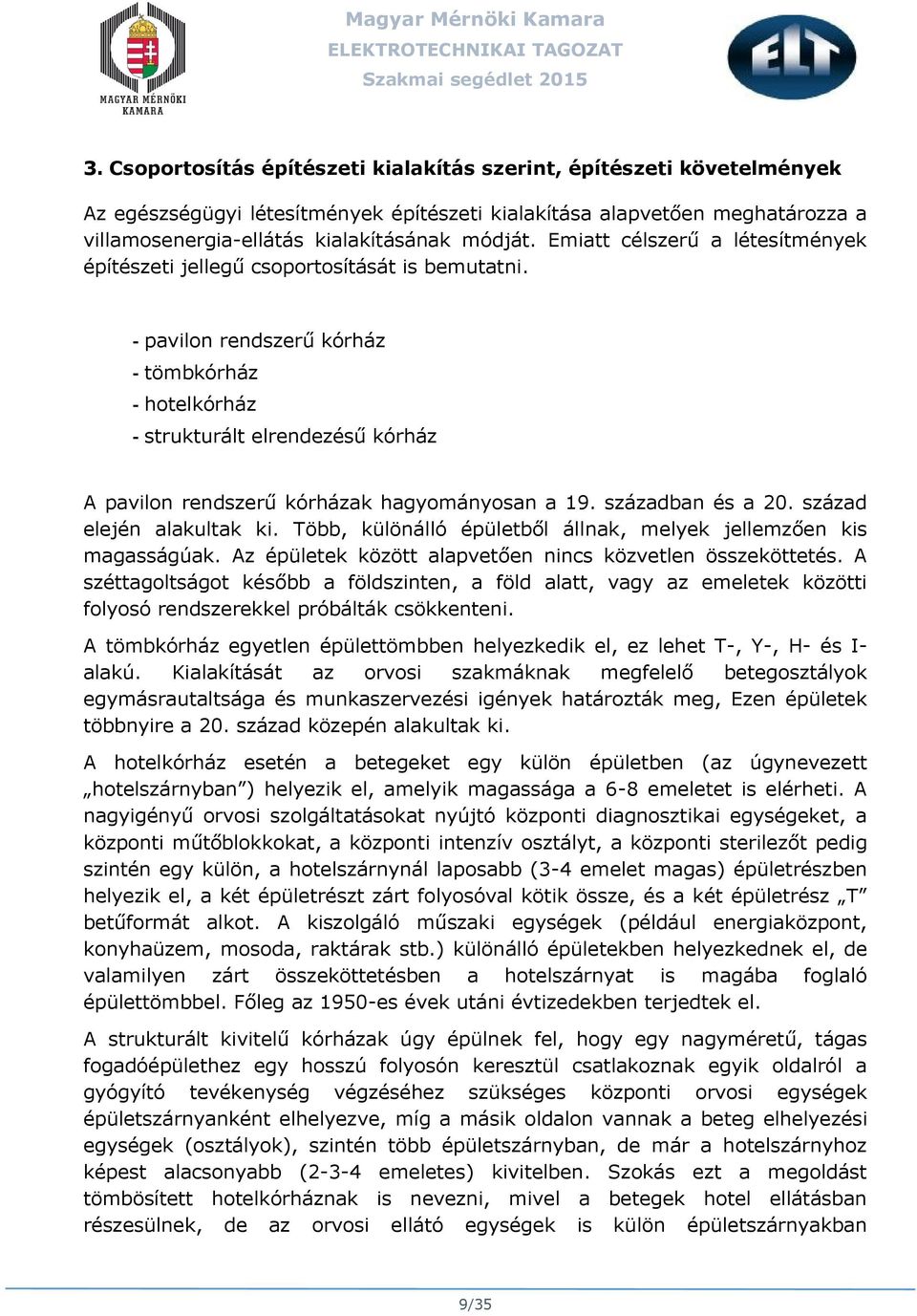 - pavilon rendszerű kórház - tömbkórház - hotelkórház - strukturált elrendezésű kórház A pavilon rendszerű kórházak hagyományosan a 19. században és a 20. század elején alakultak ki.