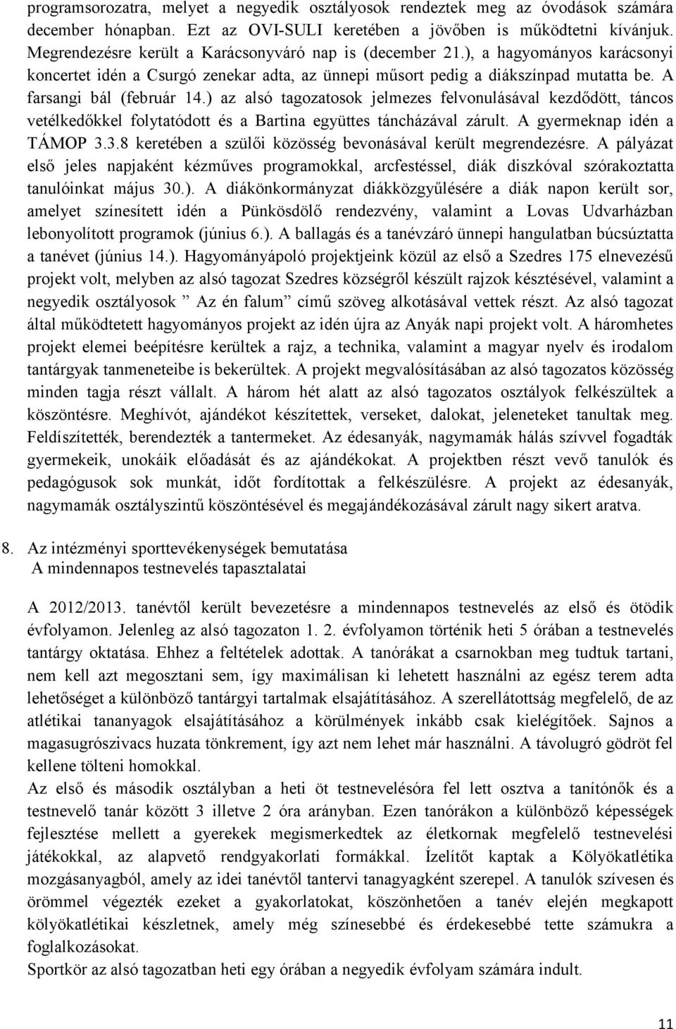 ) az alsó tagozatosok jelmezes felvonulásával kezdődött, táncos vetélkedőkkel folytatódott és a Bartina együttes táncházával zárult. A gyermeknap idén a TÁMOP 3.