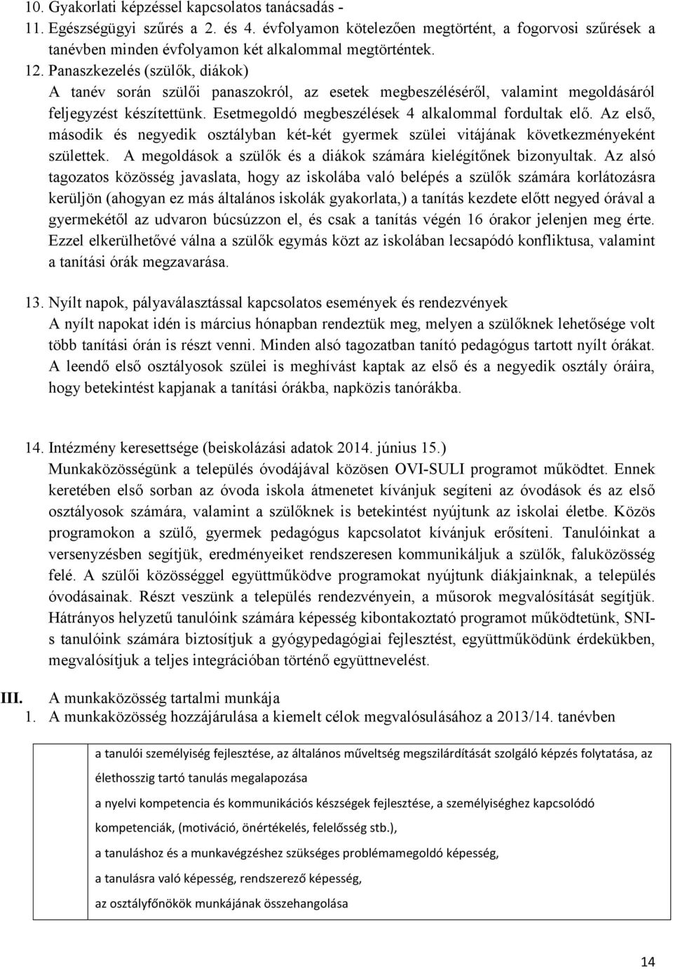 Az első, második és negyedik osztályban két-két gyermek szülei vitájának következményeként születtek. A megoldások a szülők és a diákok számára kielégítőnek bizonyultak.