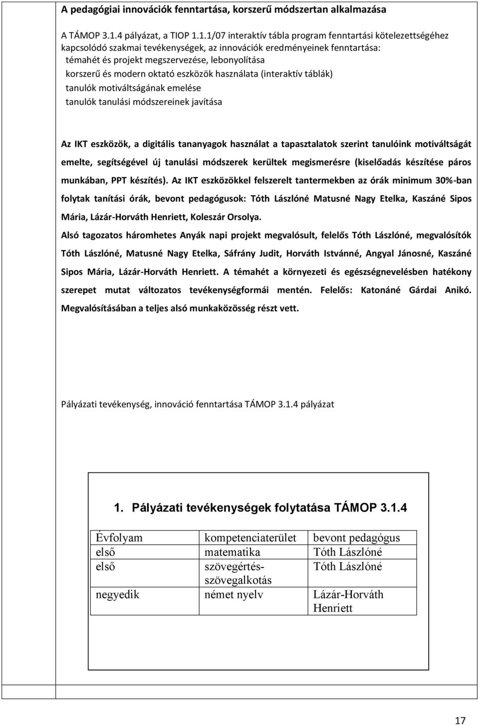 1.1/07 interaktív tábla program fenntartási kötelezettségéhez kapcsolódó szakmai tevékenységek, az innovációk eredményeinek fenntartása: témahét és projekt megszervezése, lebonyolítása korszerű és