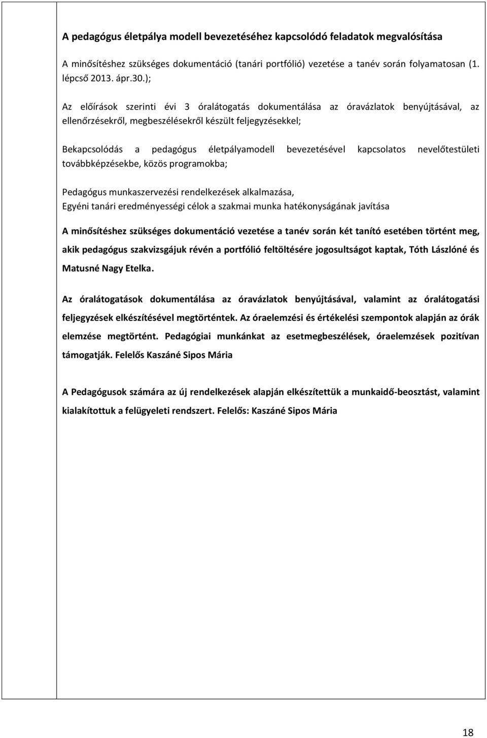 bevezetésével kapcsolatos nevelőtestületi továbbképzésekbe, közös programokba; Pedagógus munkaszervezési rendelkezések alkalmazása, Egyéni tanári eredményességi célok a szakmai munka hatékonyságának