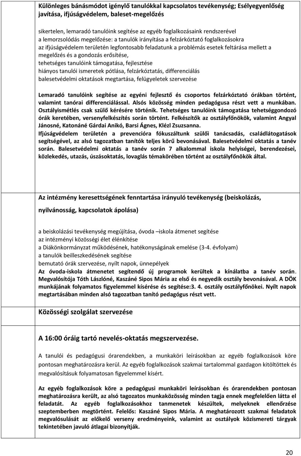 gondozás erősítése, tehetséges tanulóink támogatása, fejlesztése hiányos tanulói ismeretek pótlása, felzárkóztatás, differenciálás balesetvédelmi oktatások megtartása, felügyeletek szervezése