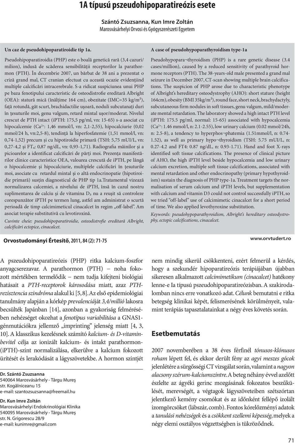 În decembrie 2007, un bărbat de 38 ani a prezentat o criză grand mal, CT cranian efectuat cu această ocazie evidenţiind multiple calcificări intra ce rebrale.