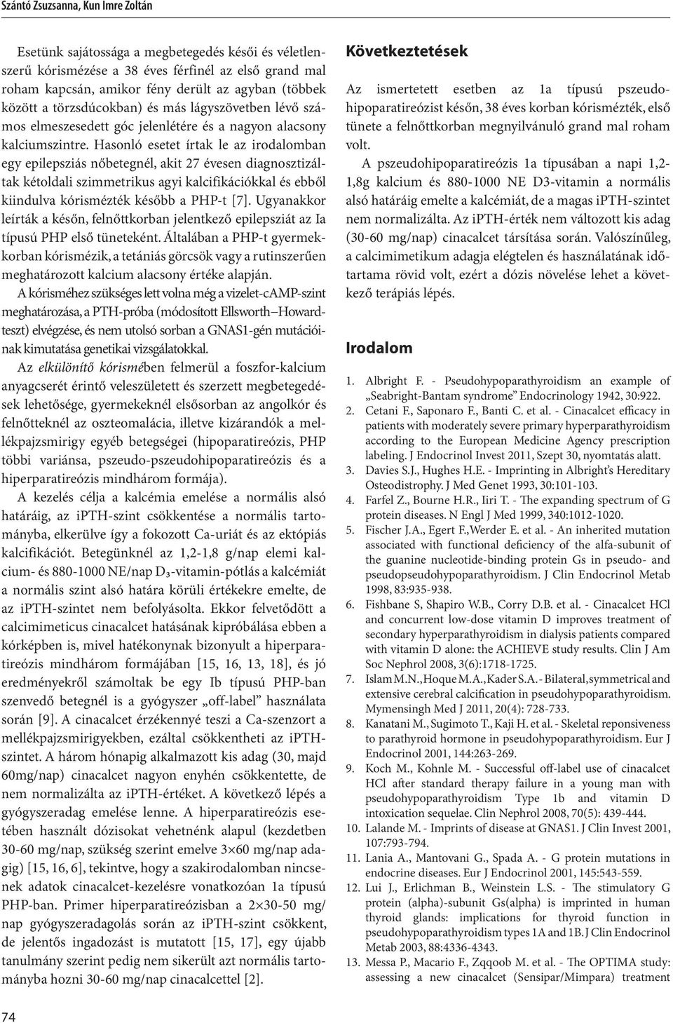 Hasonló esetet írtak le az irodalomban egy epilepsziás nőbetegnél, akit 27 évesen diagnosztizáltak kétoldali szimmetrikus agyi kalcifikációkkal és ebből kiindulva kórismézték később a PHP-t [7].