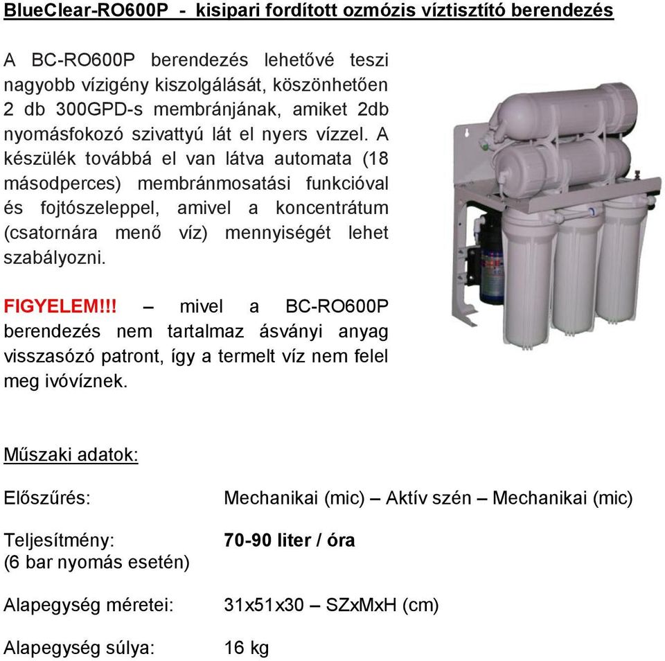 A készülék továbbá el van látva automata (18 másodperces) membránmosatási funkcióval és fojtószeleppel, amivel a koncentrátum (csatornára menő víz) mennyiségét lehet szabályozni.