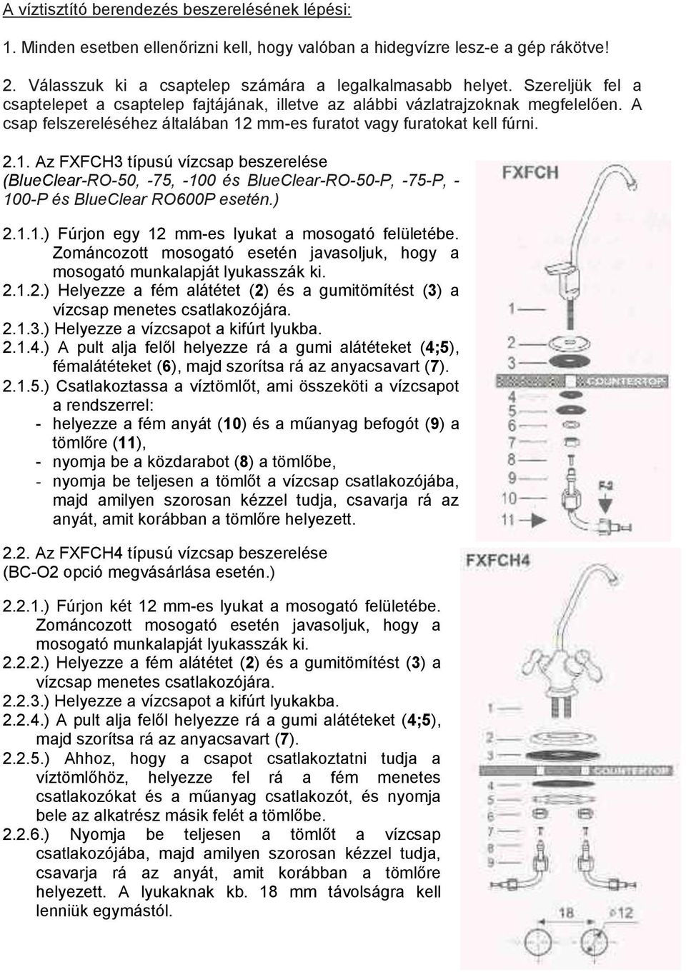 mm-es furatot vagy furatokat kell fúrni. 2.1. Az FXFCH3 típusú vízcsap beszerelése (BlueClear-RO-50, -75, -100 és BlueClear-RO-50-P, -75-P, - 100-P és BlueClear RO600P esetén.) 2.1.1.) Fúrjon egy 12 mm-es lyukat a mosogató felületébe.