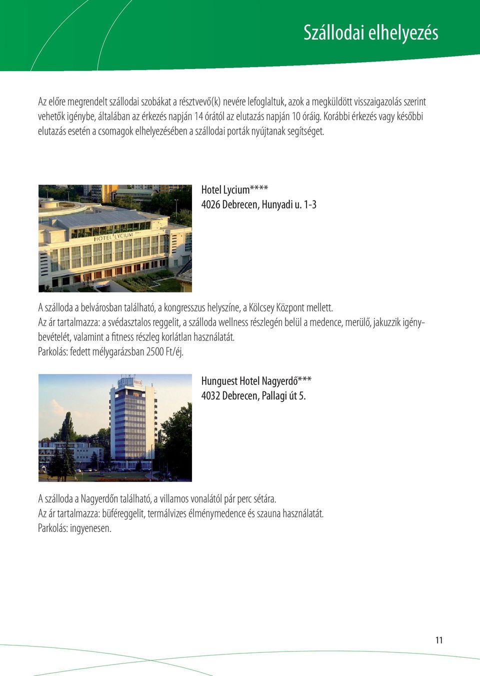 1-3 A szálloda a belvárosban található, a kongresszus helyszíne, a Kölcsey Központ mellett.
