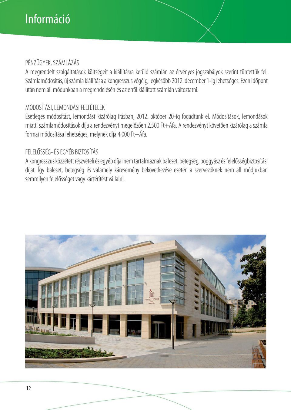 MÓDOSÍTÁSI, LEMONDÁSI FELTÉTELEK Esetleges módosítást, lemondást kizárólag írásban, 2012. október 20-ig fogadtunk el. Módosítások, lemondások miatti számlamódosítások díja a rendezvényt megelőzően 2.