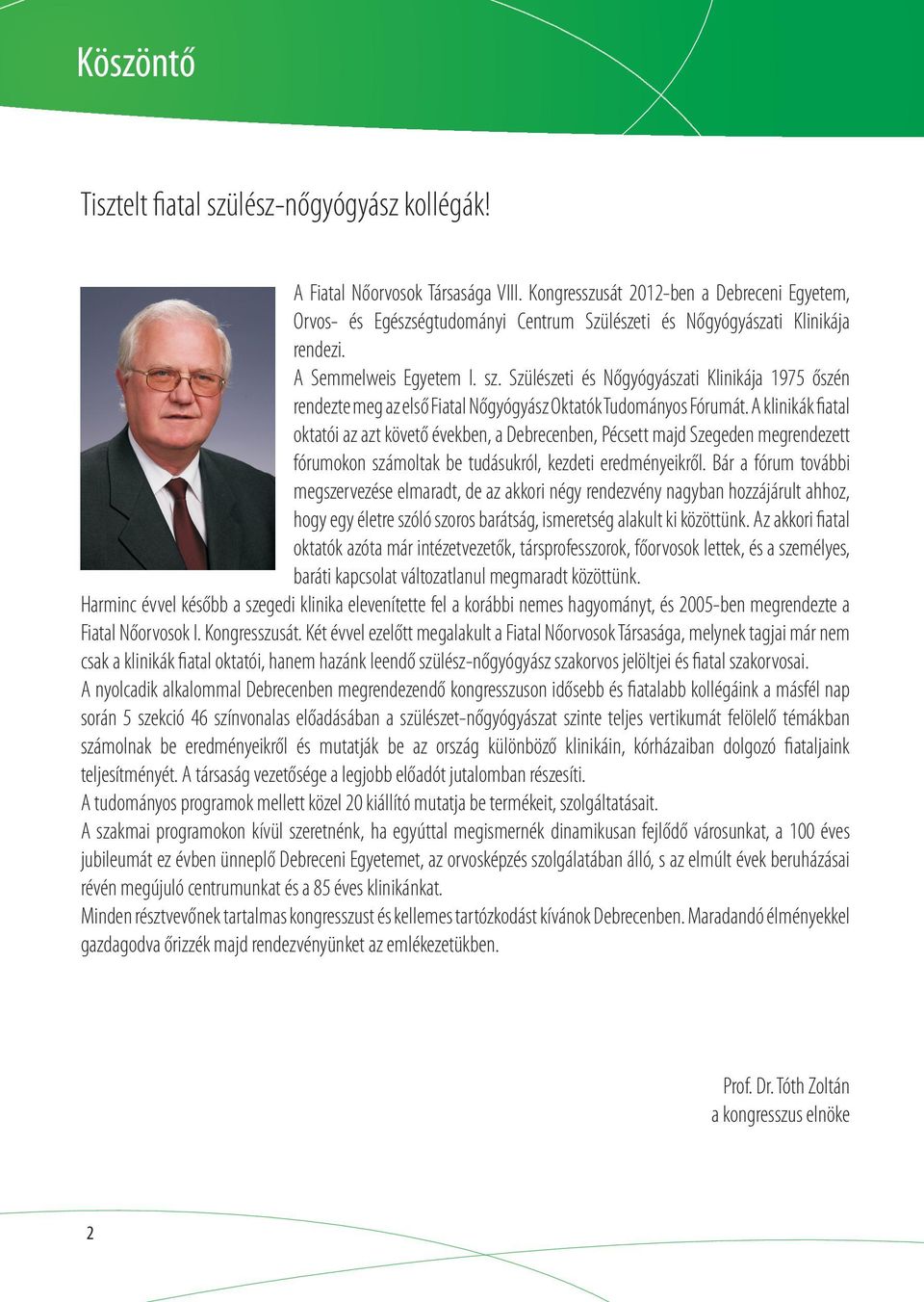 Szülészeti és Nőgyógyászati Klinikája 1975 őszén rendezte meg az első Fiatal Nőgyógyász Oktatók Tudományos Fórumát.
