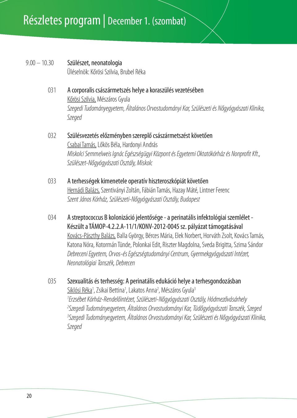 Orvostudományi Kar, Szülészeti és Nőgyógyászati Klinika, Szeged 032 Szülésvezetés előzményben szereplő császármetszést követően Csabai Tamás, Lőkös Béla, Hardonyi András Miskolci Semmelweis Ignác