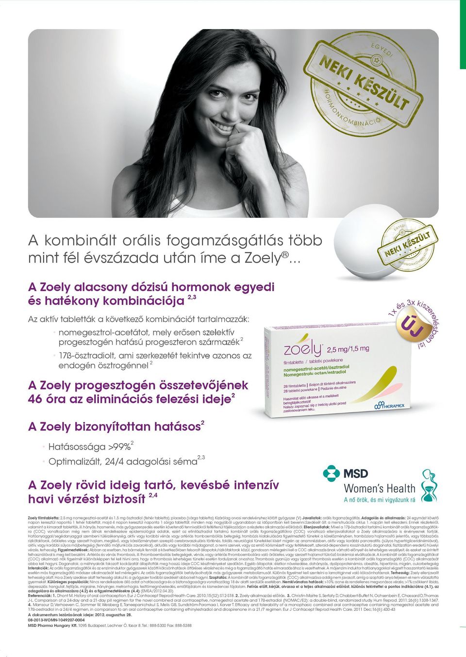 dózisú hormonok egyedi 2,3 és hatékony kombinációja A Zoely progesztogén összetevőjének evőjének 2 46 óra az eliminációs felezési ideje A Zoely bizonyítottan hatásoss2 2 Hatásossága >99% 2,3 2 3