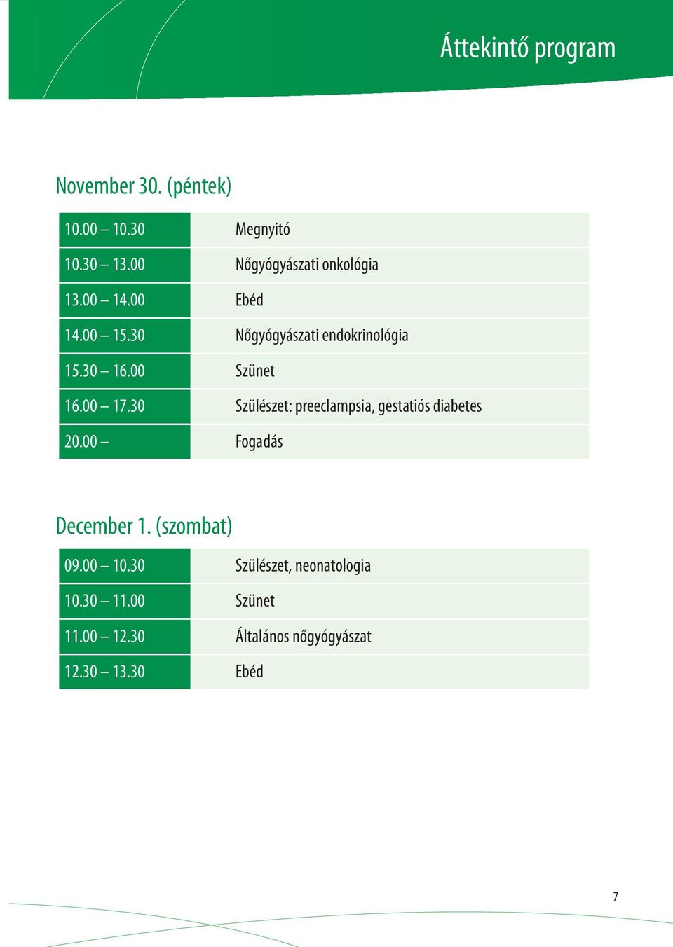 00 Szünet 16.00 17.30 Szülészet: preeclampsia, gestatiós diabetes 20.00 Fogadás December 1.
