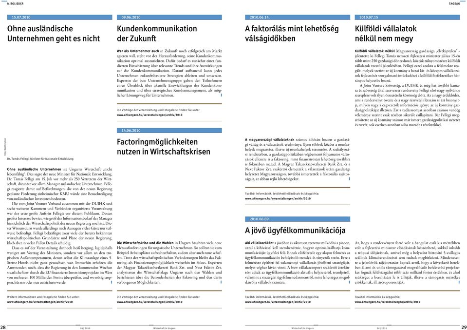 15 A faktorálás mint lehetôség válságidôkben Külföldi vállalatok nélkül nem megy Wer als Unternehmer auch in Zukunft noch erfolgreich am Markt agieren will, steht vor der Herausforderung, seine