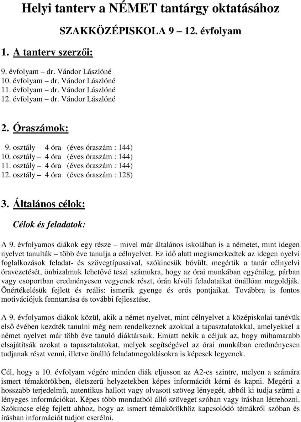 Általános célok: ok és feladatok: A 9. évfolyamos diákok egy része mivel már általános iskolában is a németet, mint idegen nyelvet tanulták több éve tanulja a célnyelvet.