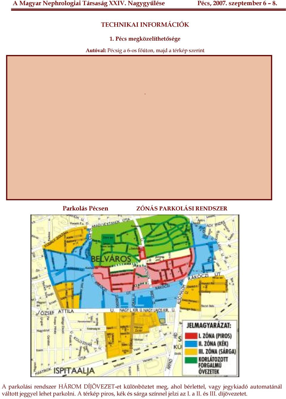 Parkolás Pécsen ZÓNÁS PARKOLÁSI RENDSZER A parkolási rendszer HÁROM DÍJÖVEZET-et