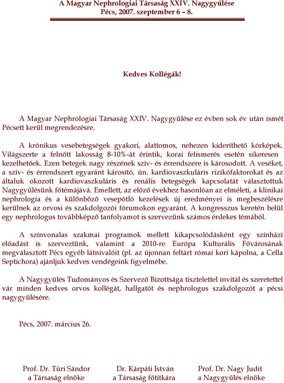Ezen betegek nagy részének szív- és érrendszere is károsodott. A veséket, a szív- és érrendszert egyaránt károsító, ún.