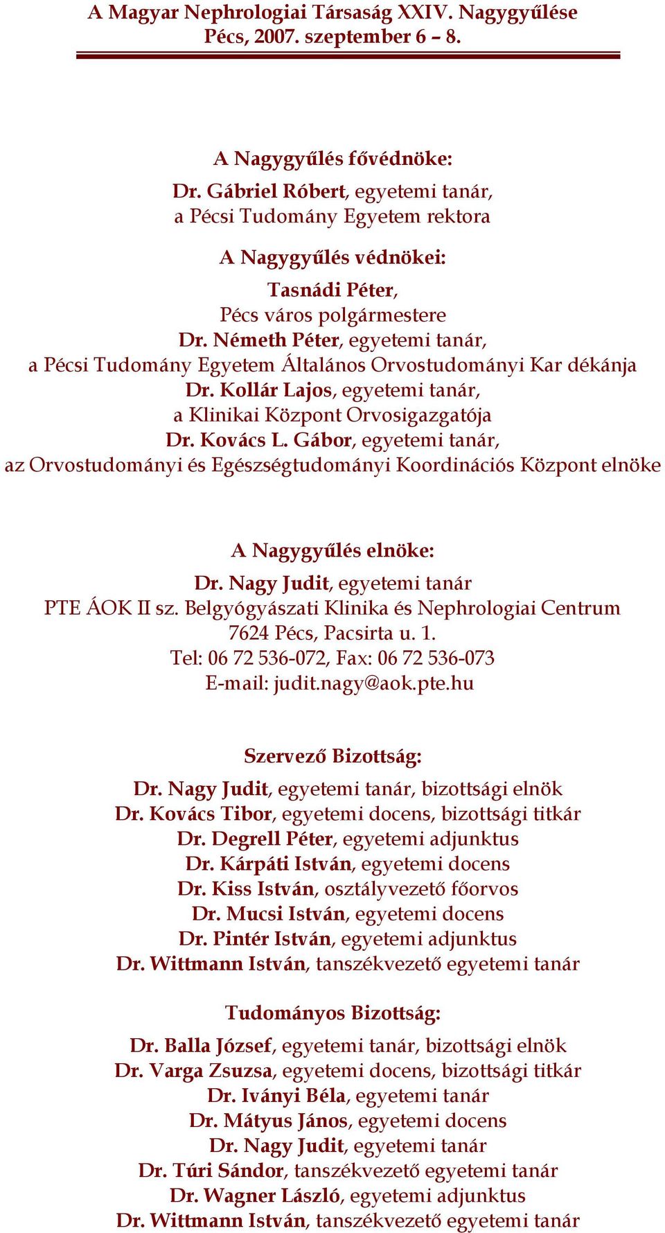 Németh Péter, egyetemi tanár, a Pécsi Tudomány Egyetem Általános Orvostudományi Kar dékánja Dr. Kollár Lajos, egyetemi tanár, a Klinikai Központ Orvosigazgatója Dr. Kovács L.