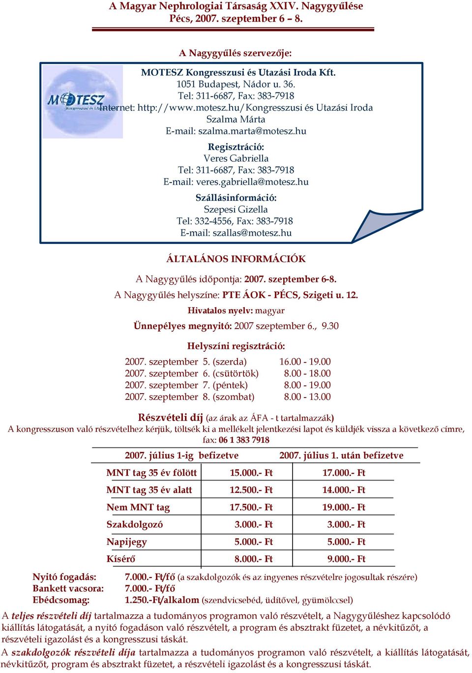 hu Regisztráció: Veres Gabriella Tel: 311-6687, Fax: 383-7918 E-mail: veres.gabriella@motesz.hu Szállásinformáció: Szepesi Gizella Tel: 332-4556, Fax: 383-7918 E-mail: szallas@motesz.