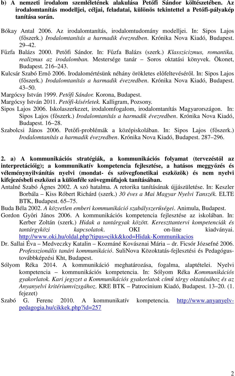 In: Főzfa Balázs (szerk.) Klasszicizmus, romantika, realizmus az irodalomban. Mestersége tanár Soros oktatási könyvek. Ökonet, Budapest. 216 243. Kulcsár Szabó Ernı 2006.