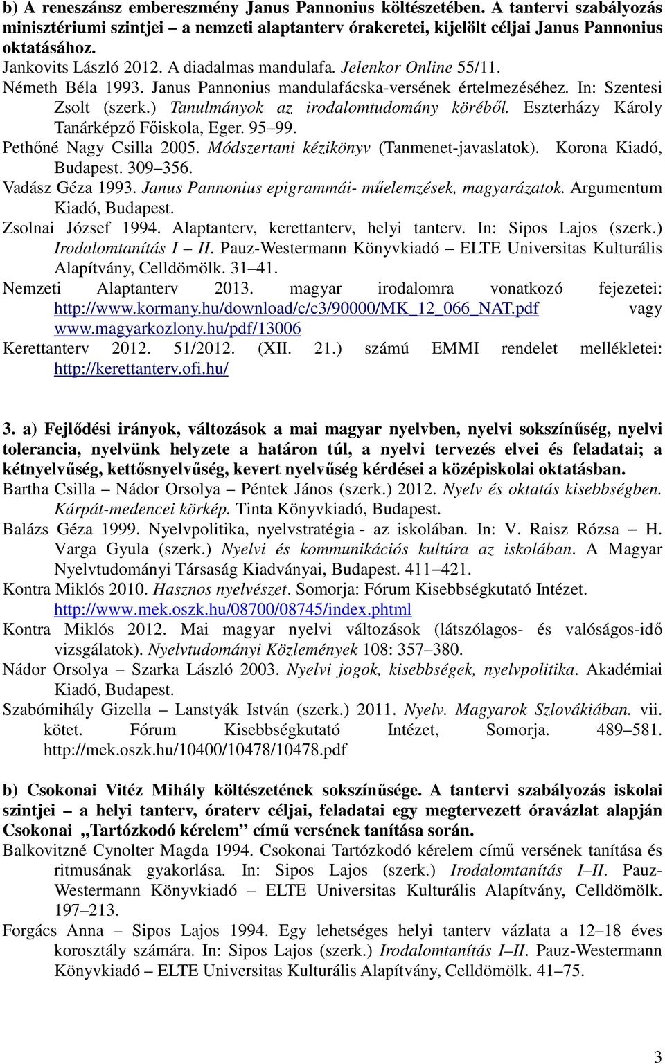 ) Tanulmányok az irodalomtudomány körébıl. Eszterházy Károly Tanárképzı Fıiskola, Eger. 95 99. Pethıné Nagy Csilla 2005. Módszertani kézikönyv (Tanmenet-javaslatok). Korona Kiadó, Budapest. 309 356.